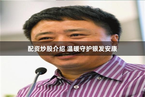 配资炒股介绍 温暖守护银发安康